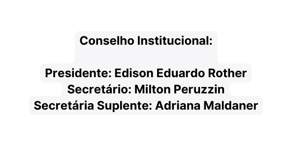 Conselho Institucional Presidente Edison Eduardo Rother Secretário Milton Peruzzin Secretária Suplente Adriana Maldaner