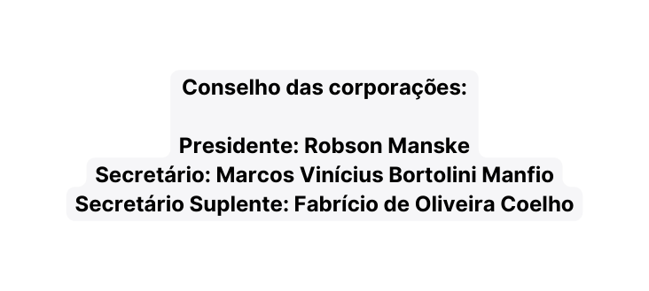 Conselho das corporações Presidente Robson Manske Secretário Marcos Vinícius Bortolini Manfio Secretário Suplente Fabrício de Oliveira Coelho